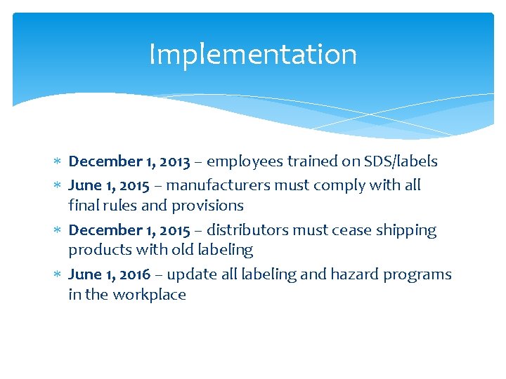 Implementation December 1, 2013 – employees trained on SDS/labels June 1, 2015 – manufacturers Implementation December 1, 2013 – employees trained on SDS/labels June 1, 2015 – manufacturers