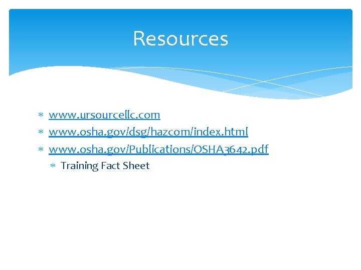 Resources www. ursourcellc. com www. osha. gov/dsg/hazcom/index. html www. osha. gov/Publications/OSHA 3642. pdf Training Resources www. ursourcellc. com www. osha. gov/dsg/hazcom/index. html www. osha. gov/Publications/OSHA 3642. pdf Training