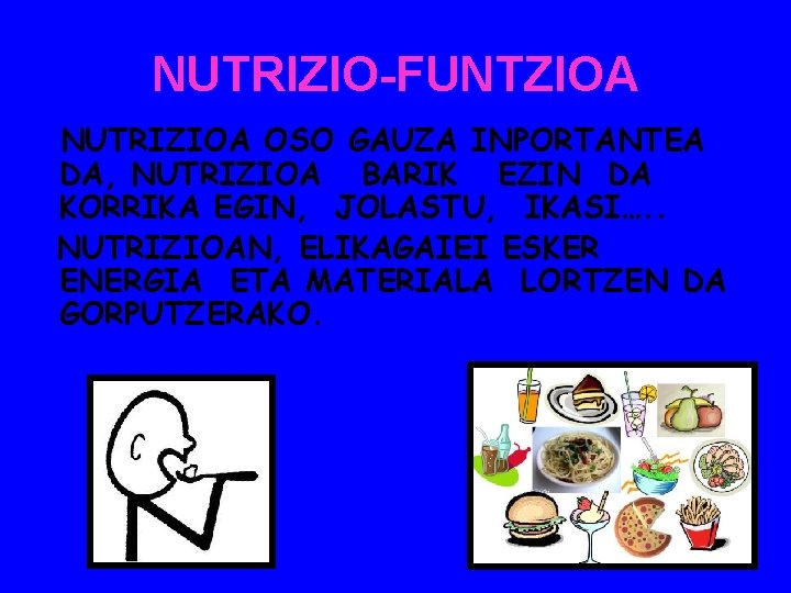 NUTRIZIO-FUNTZIOA NUTRIZIOA OSO GAUZA INPORTANTEA DA, NUTRIZIOA BARIK EZIN DA KORRIKA EGIN, JOLASTU, IKASI….