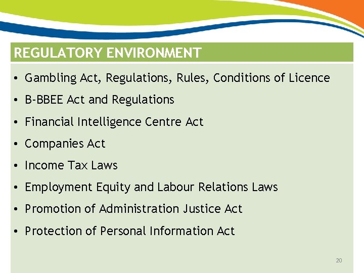 REGULATORY ENVIRONMENT • Gambling Act, Regulations, Rules, Conditions of Licence • B-BBEE Act and