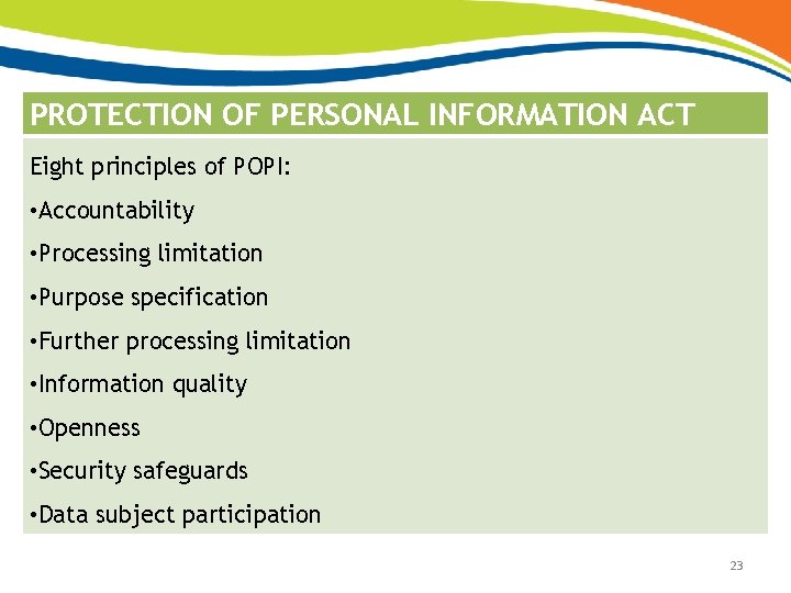 PROTECTION OF PERSONAL INFORMATION ACT Eight principles of POPI: • Accountability • Processing limitation