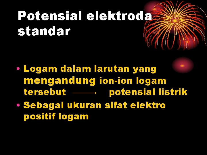 Potensial elektroda standar • Logam dalam larutan yang mengandung ion-ion logam tersebut potensial listrik