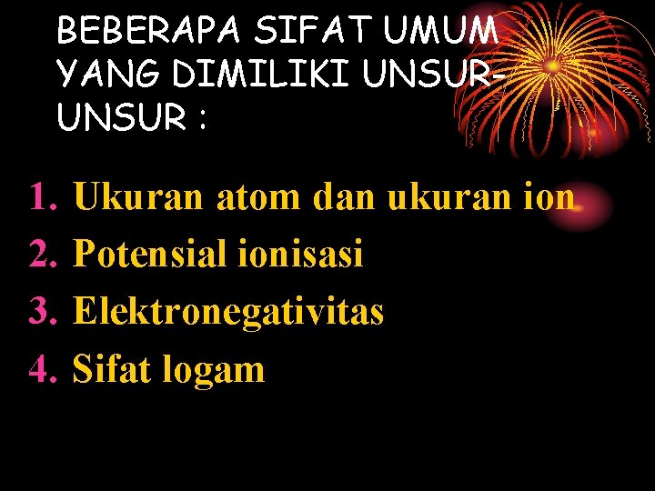 BEBERAPA SIFAT UMUM YANG DIMILIKI UNSUR : 1. 2. 3. 4. Ukuran atom dan
