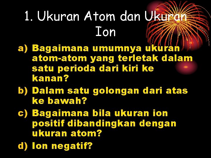 1. Ukuran Atom dan Ukuran Ion a) Bagaimana umumnya ukuran atom-atom yang terletak dalam