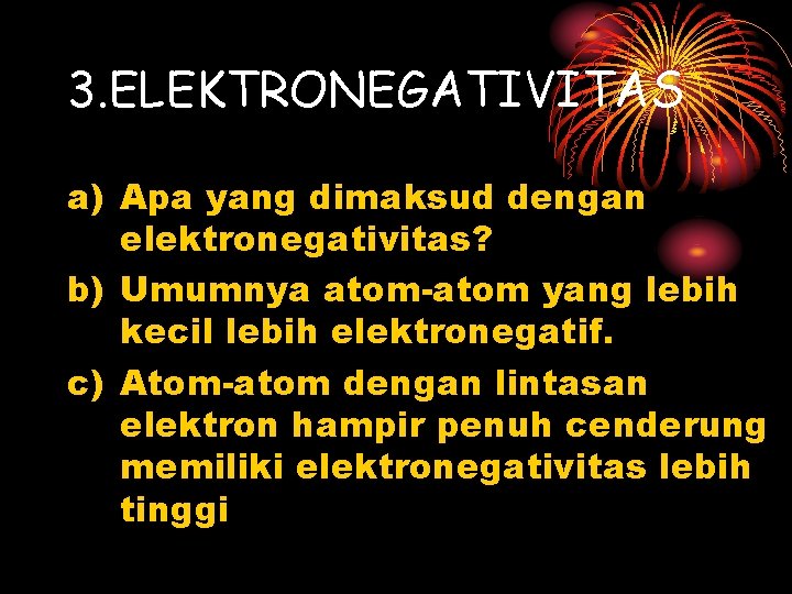 3. ELEKTRONEGATIVITAS a) Apa yang dimaksud dengan elektronegativitas? b) Umumnya atom-atom yang lebih kecil