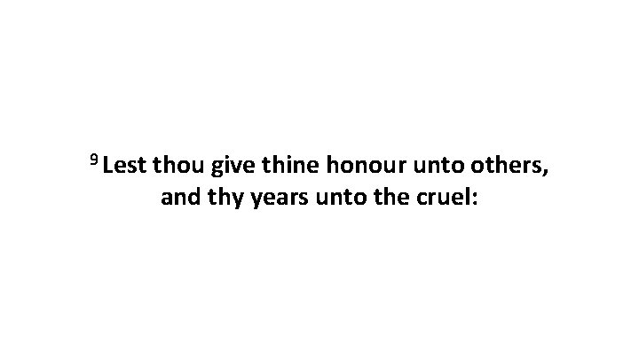 9 Lest thou give thine honour unto others, and thy years unto the cruel: