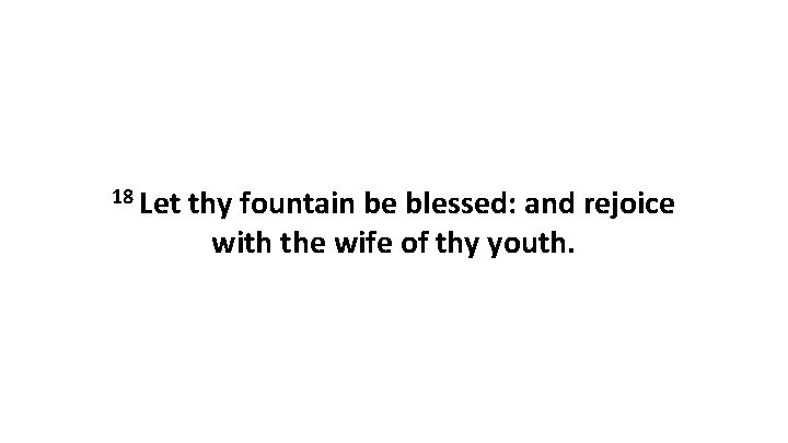 18 Let thy fountain be blessed: and rejoice with the wife of thy youth.