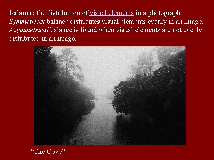 balance: the distribution of visual elements in a photograph. Symmetrical balance distributes visual elements