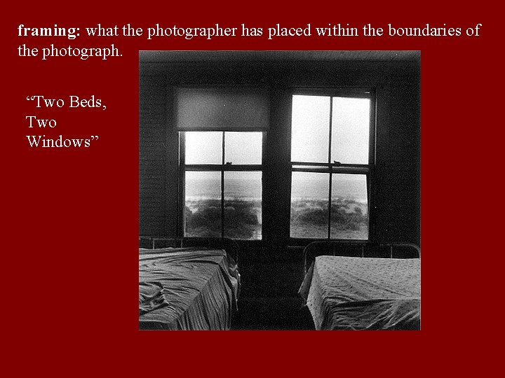 framing: what the photographer has placed within the boundaries of the photograph. “Two Beds,