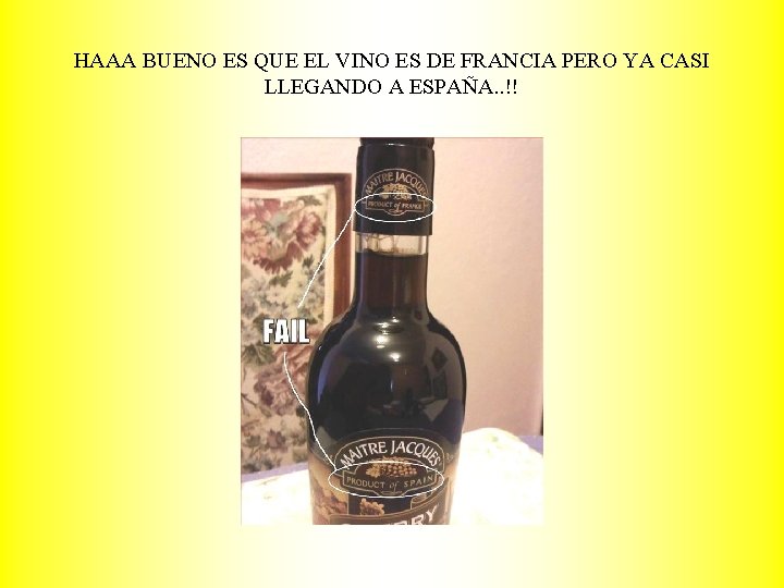 HAAA BUENO ES QUE EL VINO ES DE FRANCIA PERO YA CASI LLEGANDO A