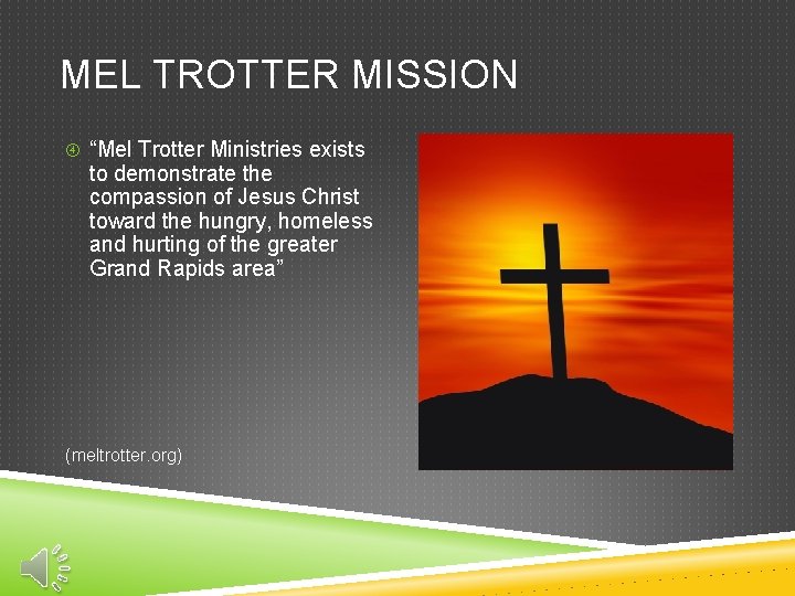 MEL TROTTER MISSION “Mel Trotter Ministries exists to demonstrate the compassion of Jesus Christ