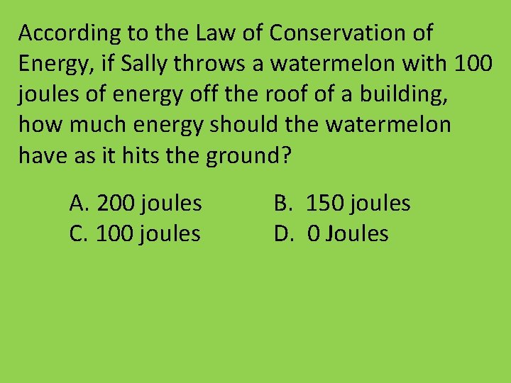 According to the Law of Conservation of Energy, if Sally throws a watermelon with
