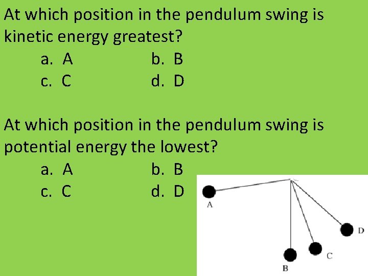 At which position in the pendulum swing is kinetic energy greatest? a. A b.