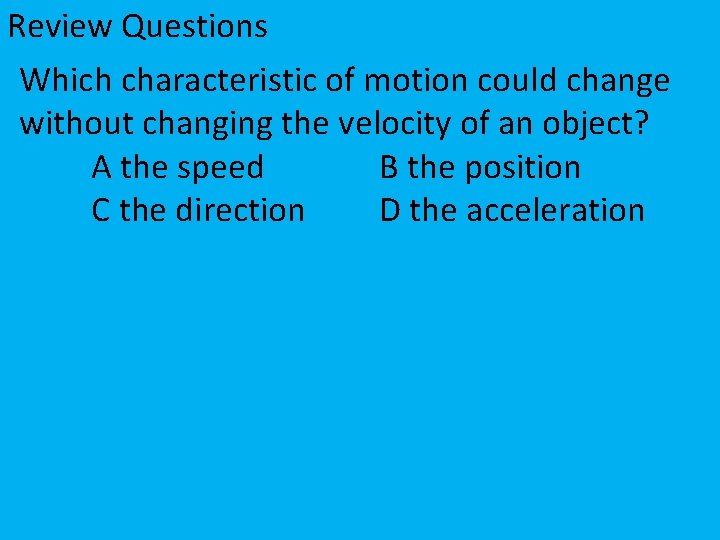 Review Questions Which characteristic of motion could change without changing the velocity of an