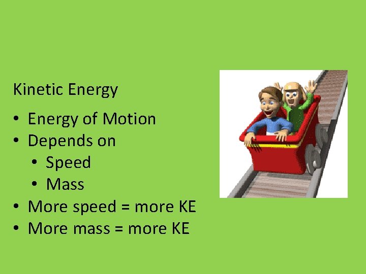 Kinetic Energy • Energy of Motion • Depends on • Speed • Mass •