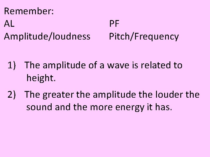 Remember: AL Amplitude/loudness PF Pitch/Frequency 1) The amplitude of a wave is related to