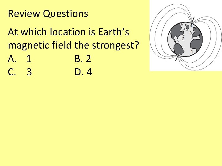 Review Questions At which location is Earth’s magnetic field the strongest? A. 1 B.