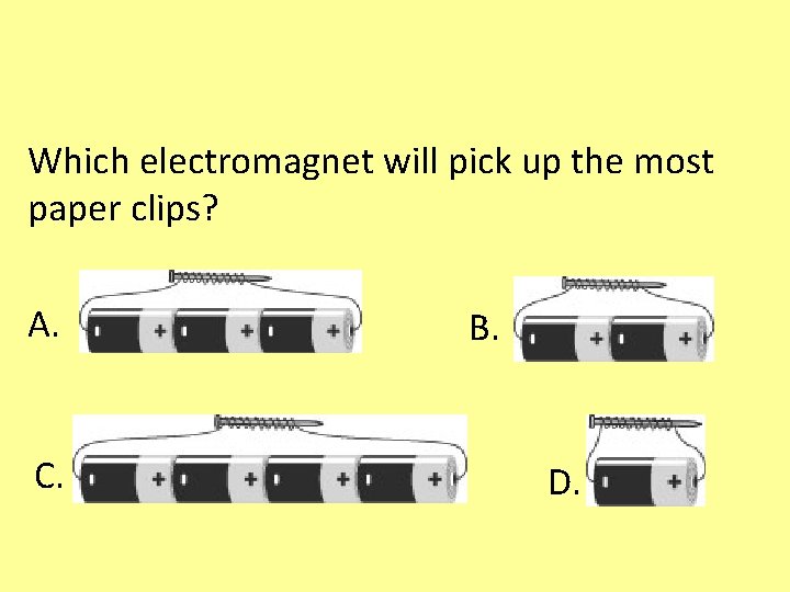Which electromagnet will pick up the most paper clips? A. C. B. D. 