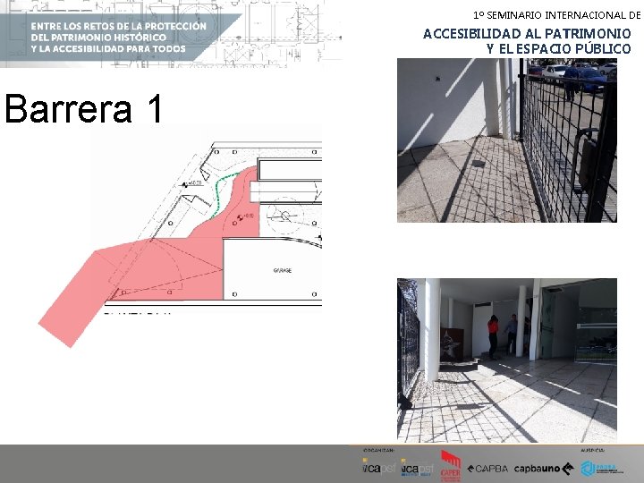 1º SEMINARIO INTERNACIONAL DE ACCESIBILIDAD AL PATRIMONIO Y EL ESPACIO PÚBLICO Barrera 1 1º SEMINARIO INTERNACIONAL DE ACCESIBILIDAD AL PATRIMONIO Y EL ESPACIO PÚBLICO Barrera 1