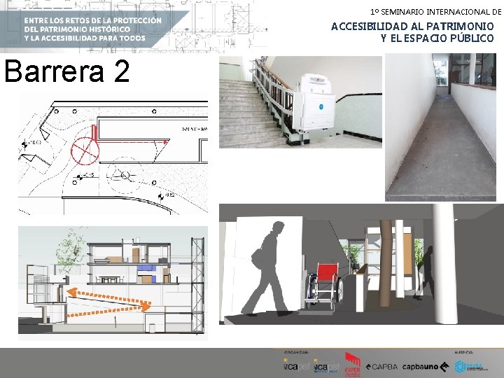 1º SEMINARIO INTERNACIONAL DE ACCESIBILIDAD AL PATRIMONIO Y EL ESPACIO PÚBLICO Barrera 2 1º SEMINARIO INTERNACIONAL DE ACCESIBILIDAD AL PATRIMONIO Y EL ESPACIO PÚBLICO Barrera 2