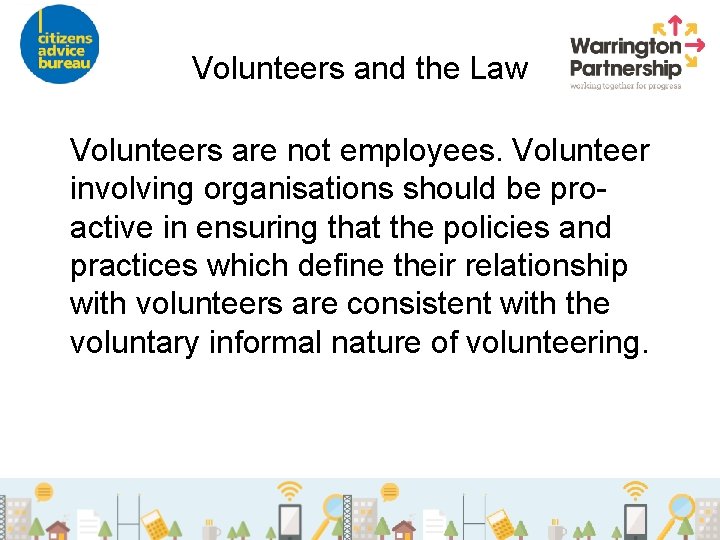 Volunteers and the Law Volunteers are not employees. Volunteer involving organisations should be proactive