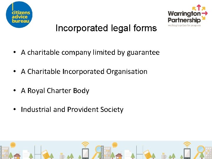 Incorporated legal forms • A charitable company limited by guarantee • A Charitable Incorporated