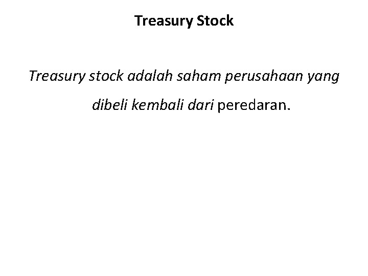 Treasury Stock Treasury stock adalah saham perusahaan yang dibeli kembali dari peredaran. 