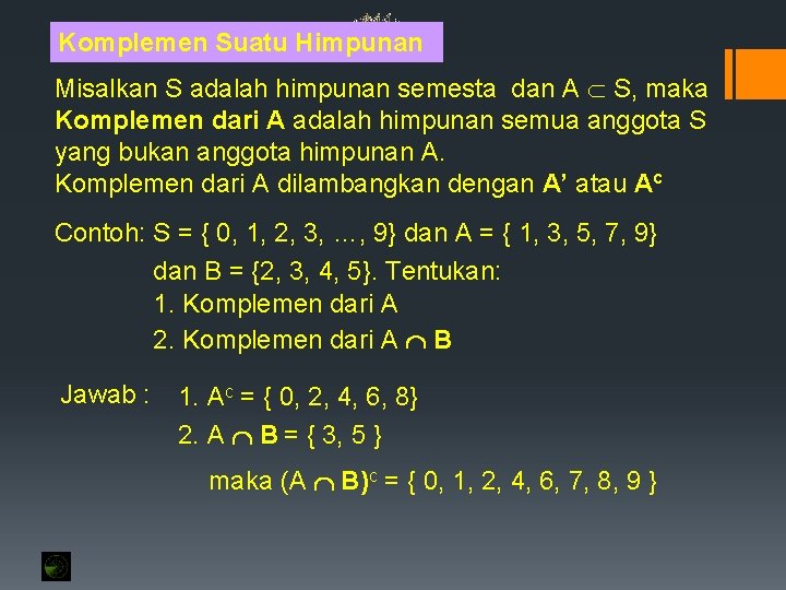 Komplemen Suatu Himpunan Misalkan S adalah himpunan semesta dan A S, maka Komplemen dari