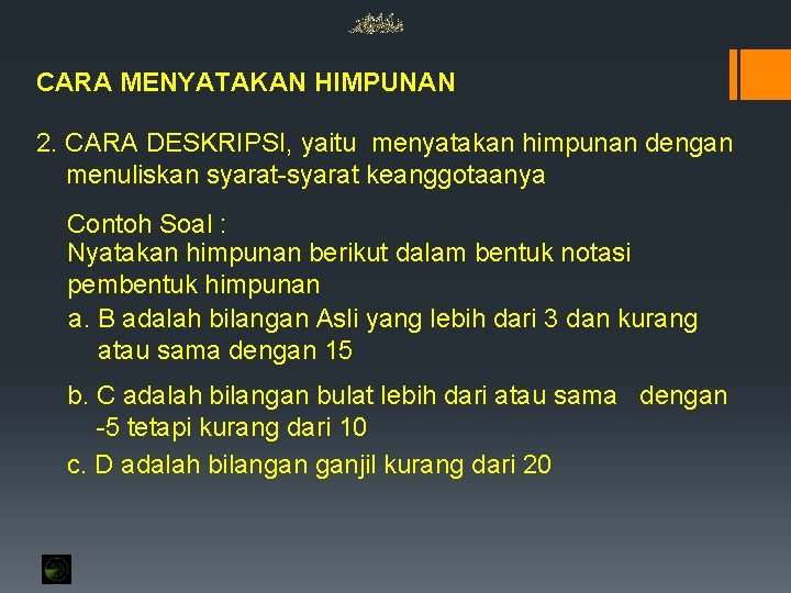 CARA MENYATAKAN HIMPUNAN 2. CARA DESKRIPSI, yaitu menyatakan himpunan dengan menuliskan syarat-syarat keanggotaanya Contoh