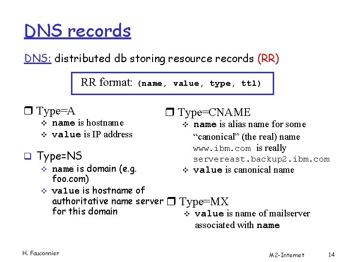 DNS records DNS: distributed db storing resource records (RR) RR format: (name, r Type=A