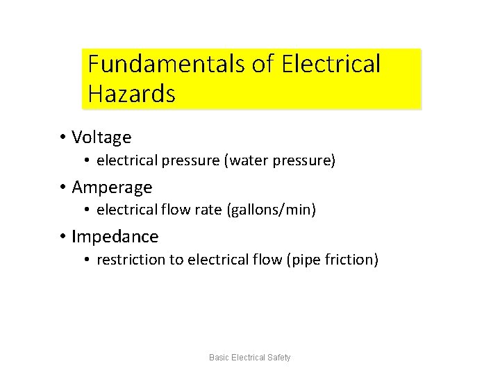 Fundamentals of Electrical Hazards • Voltage • electrical pressure (water pressure) • Amperage •