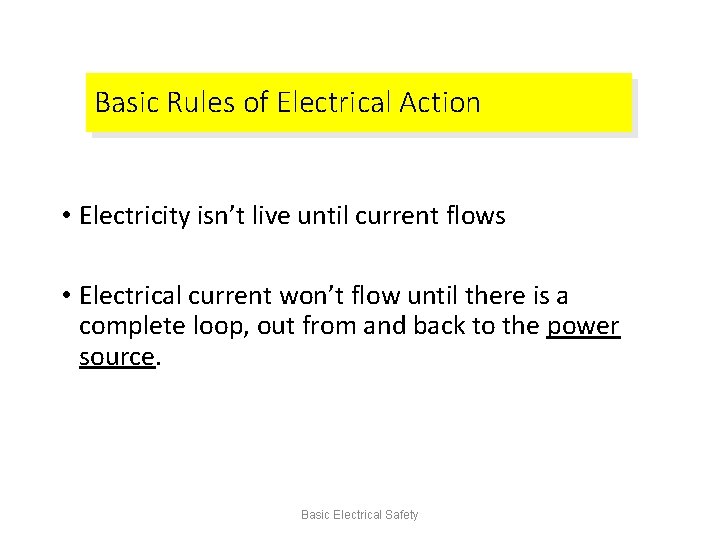 Basic Rules of Electrical Action • Electricity isn’t live until current flows • Electrical