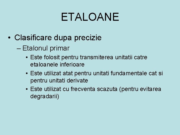 ETALOANE • Clasificare dupa precizie – Etalonul primar • Este folosit pentru transmiterea unitatii
