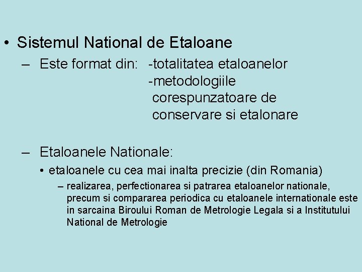  • Sistemul National de Etaloane – Este format din: -totalitatea etaloanelor -metodologiile corespunzatoare