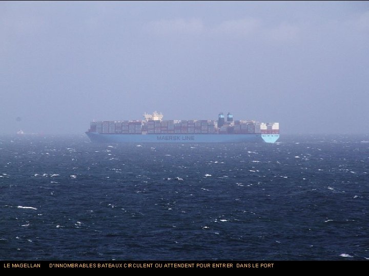 LE MAGELLAN D’INNOMBRABLES BATEAUX CIRCULENT OU ATTENDENT POUR ENTRER DANS LE PORT 