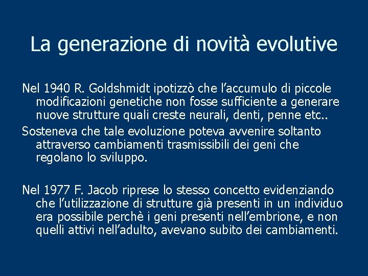 La generazione di novità evolutive Nel 1940 R. Goldshmidt ipotizzò che l’accumulo di piccole