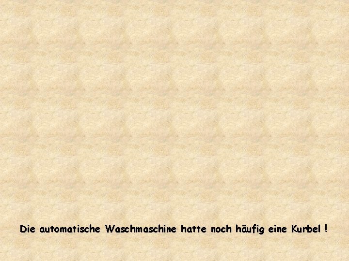 Die automatische Waschmaschine hatte noch häufig eine Kurbel ! 