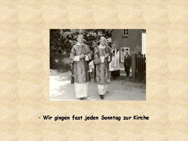 - Wir gingen fast jeden Sonntag zur Kirche 