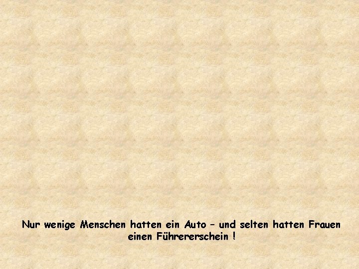 Nur wenige Menschen hatten ein Auto – und selten hatten Frauen einen Führererschein !