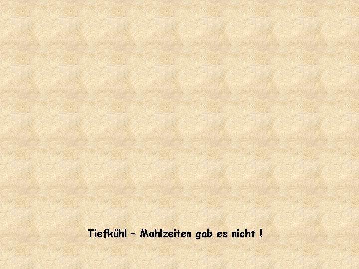 Tiefkühl – Mahlzeiten gab es nicht ! 