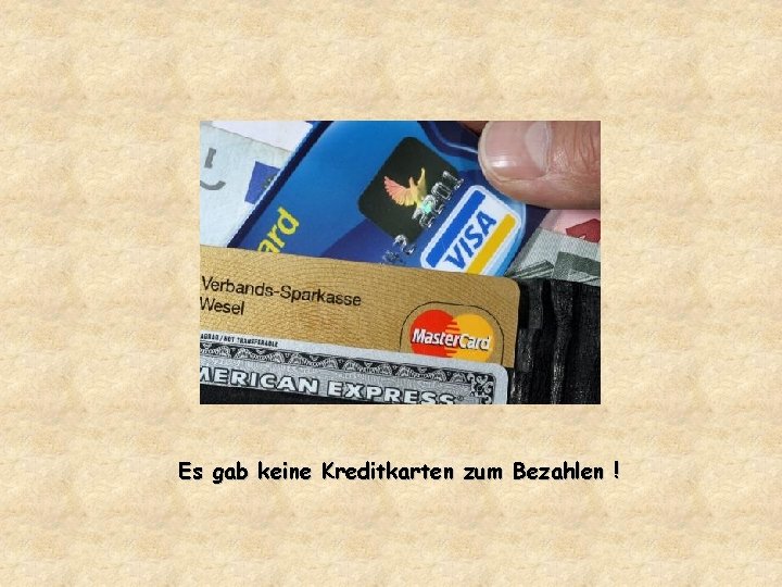 Es gab keine Kreditkarten zum Bezahlen ! 