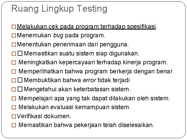 Ruang Lingkup Testing � Melakukan cek pada program terhadap spesifikasi. � Menemukan bug pada