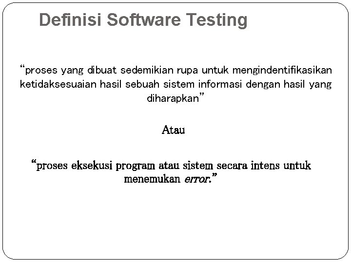 Definisi Software Testing “proses yang dibuat sedemikian rupa untuk mengindentifikasikan ketidaksesuaian hasil sebuah sistem