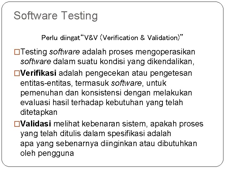 Software Testing Perlu diingat“V&V (Verification & Validation)” �Testing software adalah proses mengoperasikan software dalam