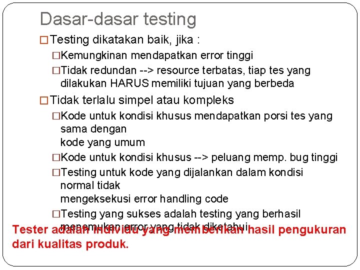 Dasar-dasar testing � Testing dikatakan baik, jika : �Kemungkinan mendapatkan error tinggi �Tidak redundan