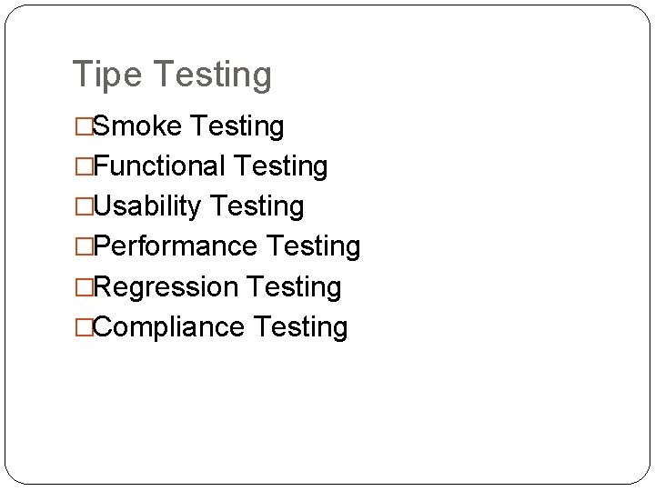 Tipe Testing �Smoke Testing �Functional Testing �Usability Testing �Performance Testing �Regression Testing �Compliance Testing