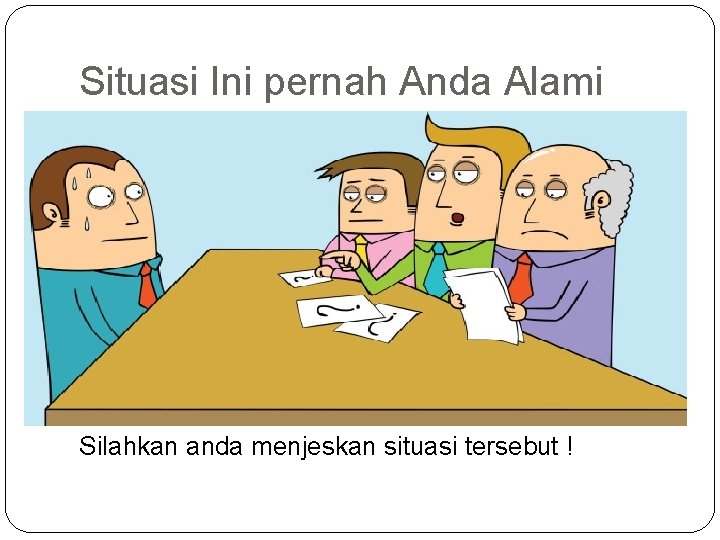 Situasi Ini pernah Anda Alami Silahkan anda menjeskan situasi tersebut ! 