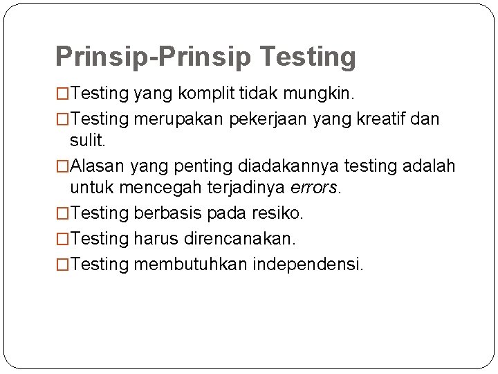 Prinsip-Prinsip Testing �Testing yang komplit tidak mungkin. �Testing merupakan pekerjaan yang kreatif dan sulit.