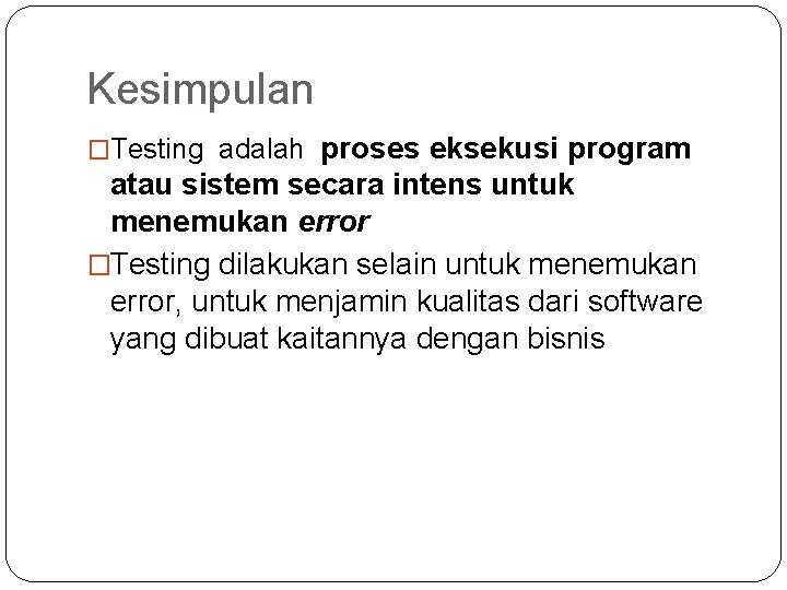 Kesimpulan proses eksekusi program atau sistem secara intens untuk menemukan error �Testing dilakukan selain