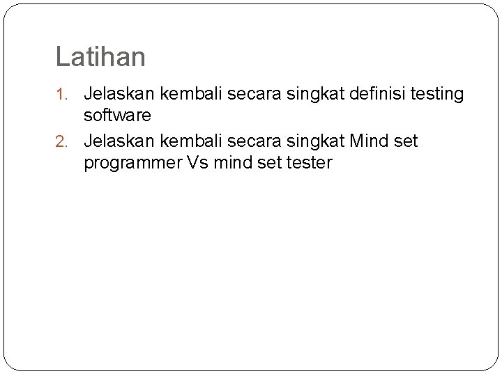 Latihan 1. Jelaskan kembali secara singkat definisi testing software 2. Jelaskan kembali secara singkat